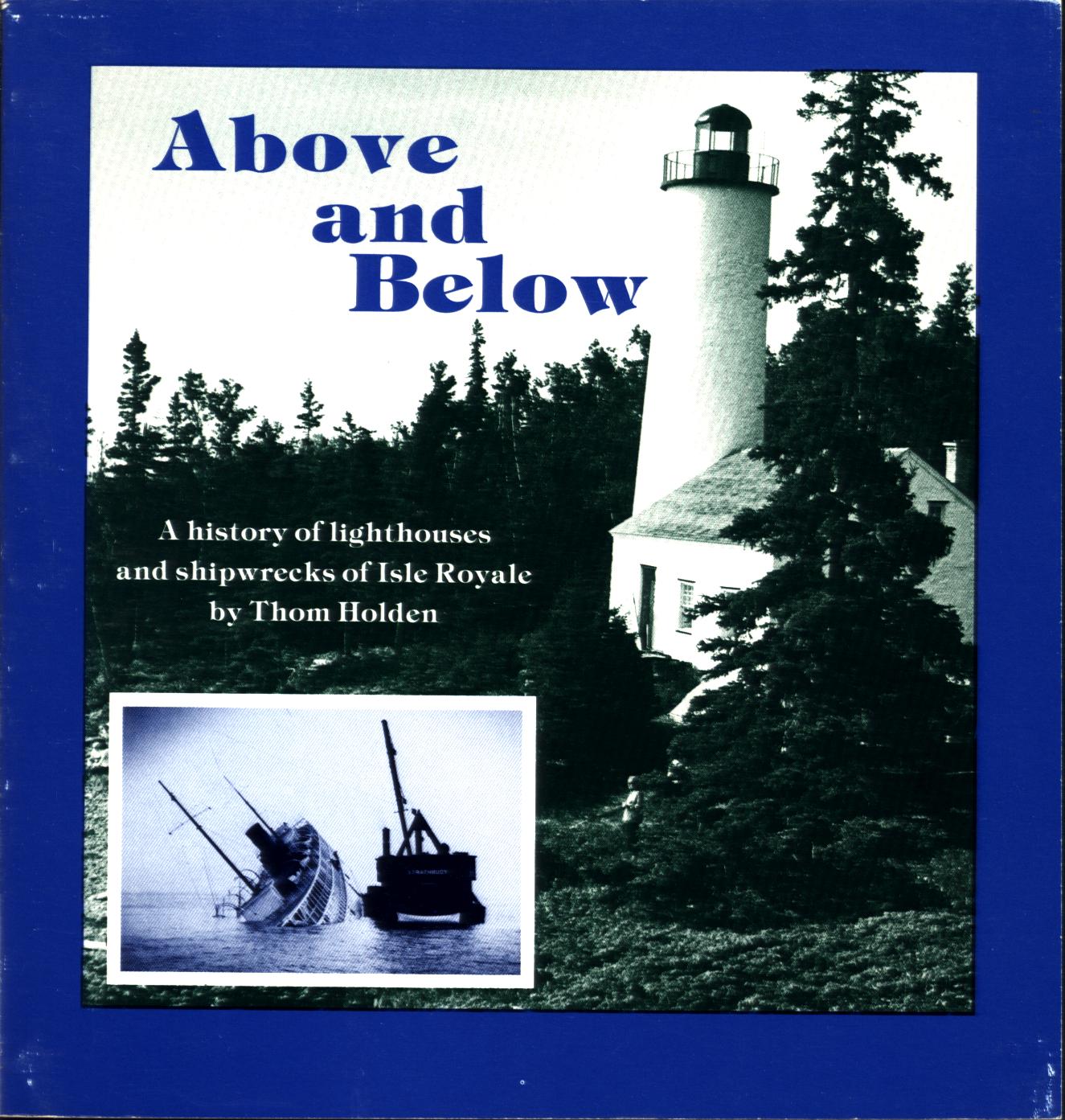 ABOVE AND BELOW: a history of lighthouses and shipwrecks of Isle Royale. 